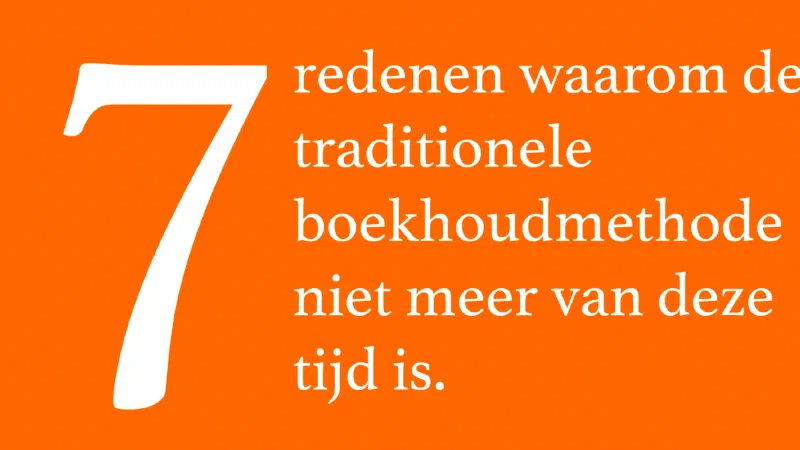 7 redenen waarom de huidige boekhoudmethode niet meer van deze tijd is