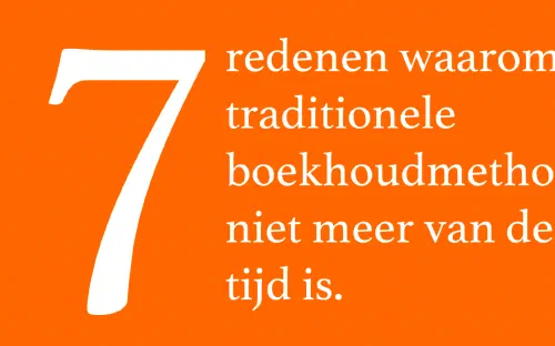 7 redenen waarom de huidige boekhoudmethode niet meer van deze tijd is