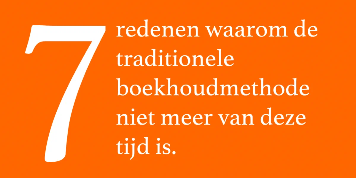 7 redenen waarom de huidige boekhoudmethode niet meer van deze tijd is