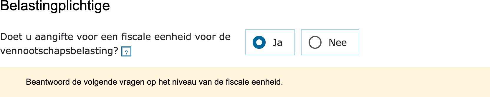 De vraag over de fiscale eenheid in de vpb-aangifte met de melding dat de volgende vragen op het niveau van de fiscale eenheid gelden